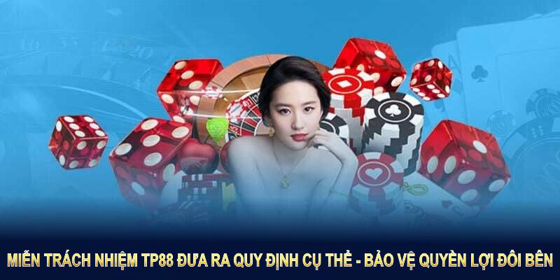 Miễn Trách Nhiệm TP88 đưa ra quy định cụ thể nhằm bảo vệ quyền lợi đôi bên